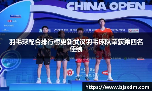 羽毛球配合排行榜更新武汉羽毛球队荣获第四名佳绩