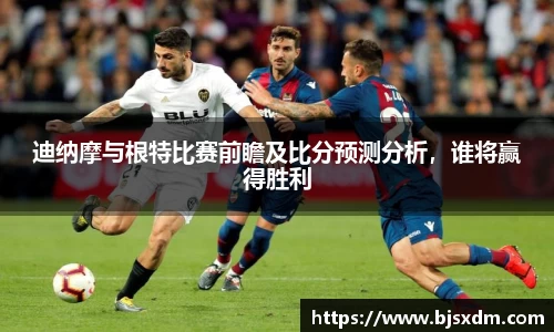 迪纳摩与根特比赛前瞻及比分预测分析，谁将赢得胜利